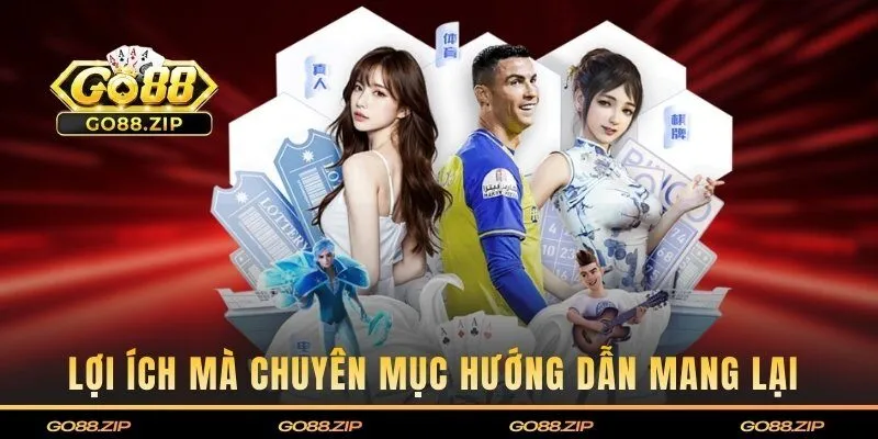 Lợi ích mà chuyên mục hướng dẫn mang lại cho hội viên