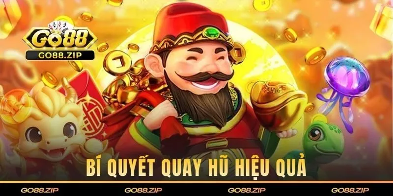 Bí quyết quay hũ hiệu quả giúp bạn săn thưởng dễ dàng hơn